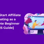 How to Start Affiliate Marketing as a Complete Beginner [2025 Guide]